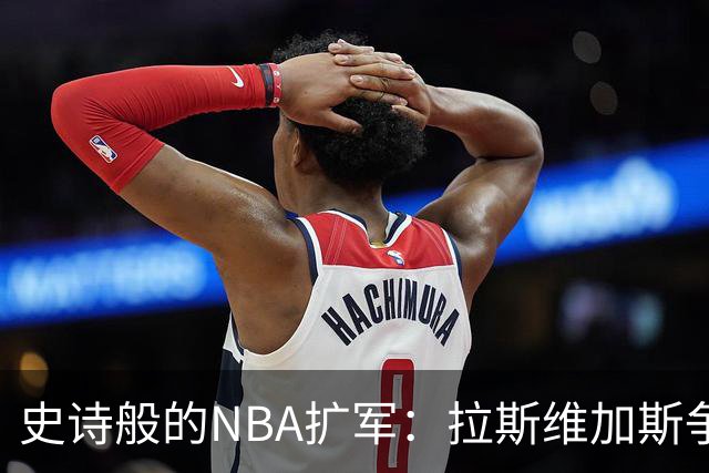 史诗般的NBA扩军：拉斯维加斯争夺战！